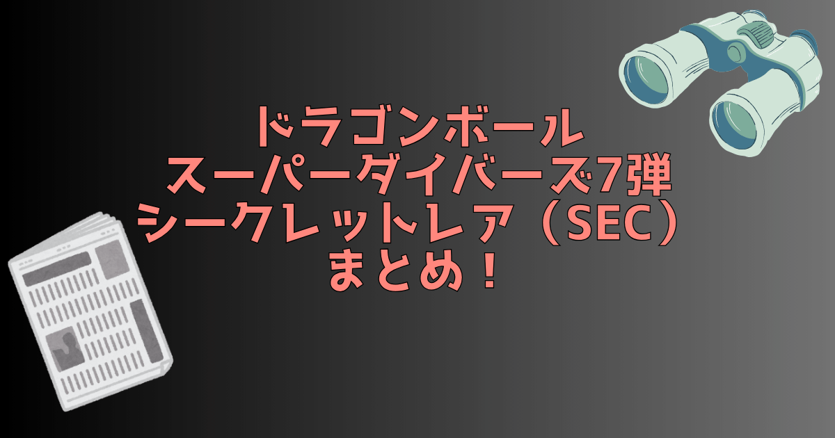 ドラゴンボールスーパーダイバーズ第7弾 シークレットまとめ